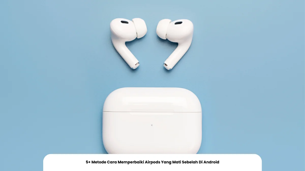 5+ Metode Cara Memperbaiki Airpods Yang Mati Sebelah Di Android